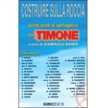 Costruire sulla roccia. Scritti scelti di apologetica da «Il Timone»