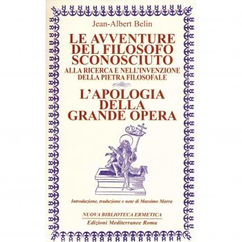 Le avventure del filosofo sconosciuto alla ricerca e nell'invenzione della pietra filosofale. L'apologia della grande opera