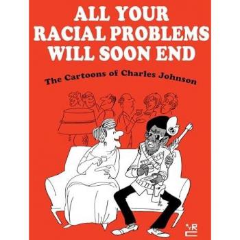 All Your Racial Problems Will Soon End: The Cartoons of Charles Johnson