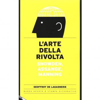 L' arte della rivolta. Snowden, Assange, Manning