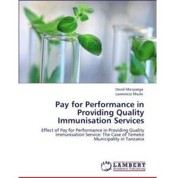 Pay for Performance in Providing Quality Immunisation Services: Effect of Pay for Performance in Providing Quality Immunisation Service: The Case of Temeke Municipality in Tanzania