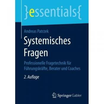 Systemisches Fragen: Professionelle Fragetechnik für Führungskräfte, Berater und Coaches (essentials)