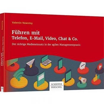 Führen mit Telefon, E-Mail, Video, Chat & Co.: Der richtige Medieneinsatz in der agilen Managementpraxis