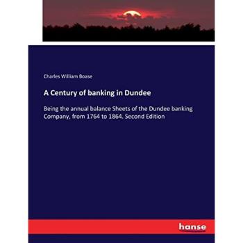 A Century of banking in Dundee: Being the annual balance Sheets of the Dundee banking Company, from 1764 to 1864. Second Edition