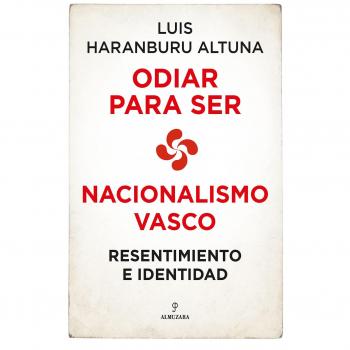 Odiar para ser. Nacionalismo vasco: Resentimiento e identidad (Tapa blanda).