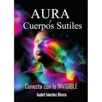 AURA Y CUERPOS SUTILES. CONECTA CON LO INVISIBLE