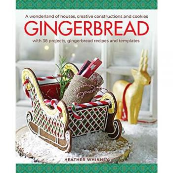 Gingerbread : A wonderland of houses, creative constructions and cookies; with 38 projects, gingerbread recipes and templates