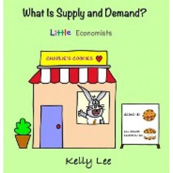 What Is Supply and Demand?: Fundamental elements of most economics principles (Little Economists)