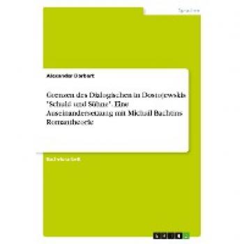 Grenzen des Dialogischen in Dostojewskis Schuld und Sühne. Eine Auseinandersetzung mit Michail Bachtins Romantheorie