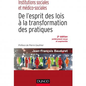 Institutions sociales et médico-sociales-2e éd.-De l'esprit des lois à la transformation des pratiqu