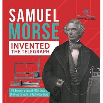 Tech Tron: Samuel Morse Invented the Telegraph | U.S. Economy in the mid-1800s Grade 5 | Children's Computers & Technology Books