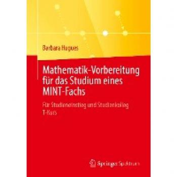 Mathematik-Vorbereitung für das Studium eines MINT-Fachs: Für Studieneinstieg und Studienkolleg T-Kurs