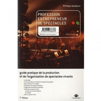 Profession entrepreneur de spectacles : Guide pratique de la production et de l'organisation de spectacles vivants