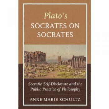 Plato's Socrates on Socrates: Socratic Self-Disclosure and the Public Practice of Philosophy