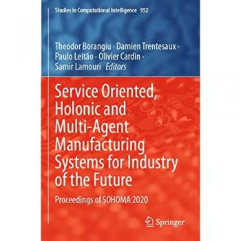 Service Oriented, Holonic and Multi-Agent Manufacturing Systems for Industry of the Future: Proceedings of SOHOMA 2020 (Studies in Computational Intelligence, 952, Band 952)