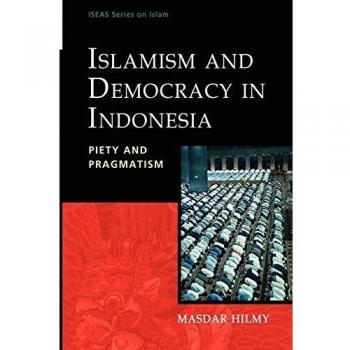 Islamism and Democracy in Indonesia: Piety and Pragmatism