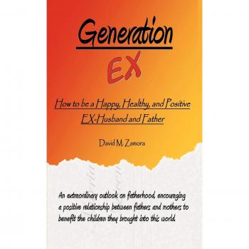 Generation EX: How to be a Happy, Healthy, and Positive EX-Husband and Father