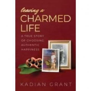 Leaving a Charmed Life: A True Story of Choosing Authentic Happiness