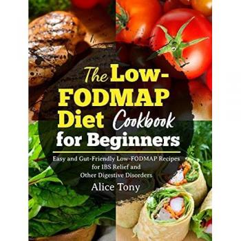 The Low-FODMAP Diet Cookbook for Beginners: Easy and Gut-Friendly Low-FODMAP Recipes for IBS Relief and Other Digestive Disorders