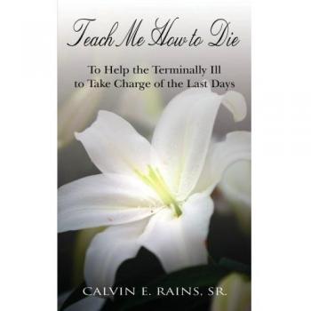 TEACH ME HOW TO DIE: TO HELP THE TERMINALLY ILL TO TAKE CHARGE OF THE LAST DAYS