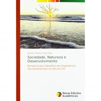 Sociedade, Natureza e Desenvolvimento: Perspectivas e Desafios aos Imperativos Socioambientais no Século XXI