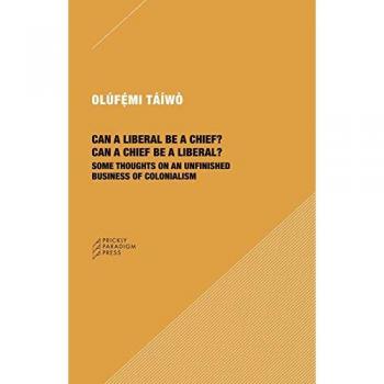 Olúfémi Táíwò Can a Liberal be a Chief? Can a Chief be a Liber – Some Thoughts on an Unfinished Business of Colonialism