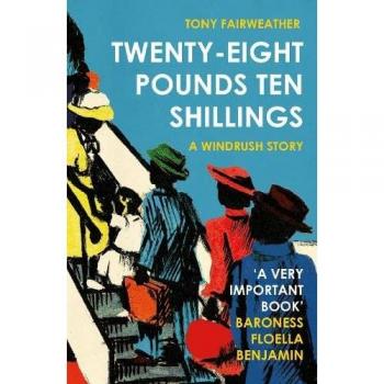 Twenty-Eight Pounds Ten Shillings: A Windrush Story by Tony Fairweather