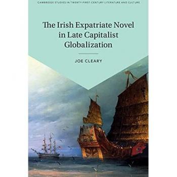 The Irish Expatriate Novel in Late Capitalist Globalization by Cleary & Joe Yale University & Connecticut