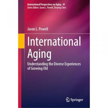 International Aging: Understanding the Diverse Experiences of Growing Old (International Perspectives on Aging, 43, Band 43)