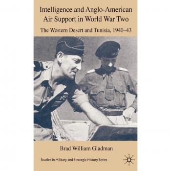 Intelligence and Anglo-American Air Support in World War Two: The Western Desert and Tunisia, 1940-43