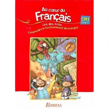 Au coeur du Français CM1 : Lire, dire, écrire, comprendre le fonctionnement de la langue