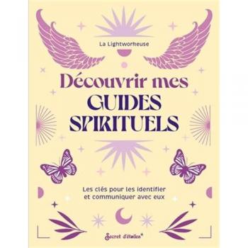 La Lightworkeuse Découvrir Mes Guides Spirituels: Les Clés Pour Les Identifier Et Communiquer Avec Eux