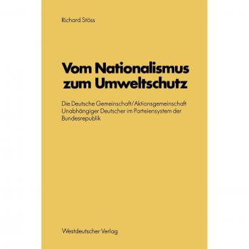Vom Nationalismus zum Umweltschutz: Die Deutsche Gemeinschaft/Aktionsgemeinschaft Unabhängiger Deutscher Im Parteiensystem Der Bundesrepublik . . . ... Forschung der FU Berlin, 32, Band 32)