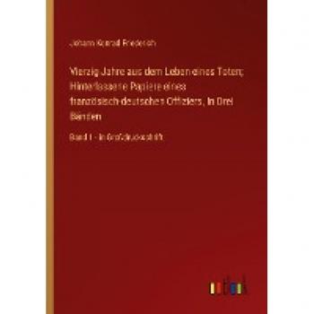 Vierzig Jahre aus dem Leben eines Toten; Hinterlassene Papiere eines französisch-deutschen Offiziers, In Drei Bänden: Band 1