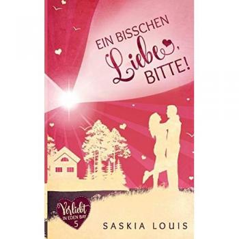 Saskia Louis Ein Bisschen Liebe, Bitte! (Verliebt In Eden Bay 5) (Chick-Lit;Liebesroman)