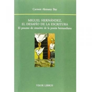 Miguel Hernández, el desafío de la escritura.: El proceso de creación de la poesía hernandiana (Tapa blanda con solapas).