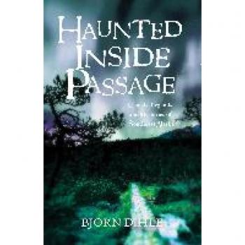 Haunted Inside Passage: Ghosts, Legends, and Mysteries of Southeast Alaska