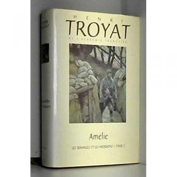 L'oeuvre romanesque d'Henri Troyat.. 26. Les semailles et les moissons. Amélie. Volume : T. II