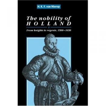 The Nobility of Holland: From Knights to Regents, 1500–1650 (Cambridge Studies in Early Modern History)