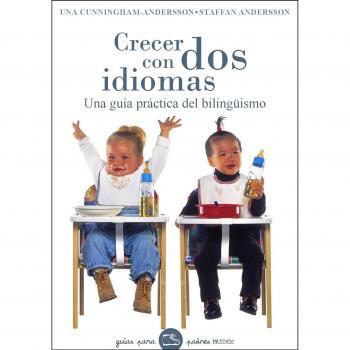 Crecer con dos idiomas / Growing Up With Two Languages: Una guia practica del bilinguismo / A Practical Guide