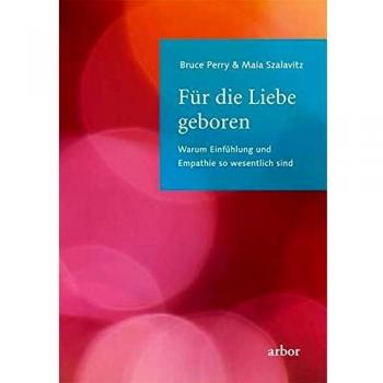 Bruce Perry Für Die Liebe Geboren: Warum Einfühlung Und Empathie So Wesentlich Sind