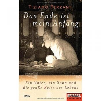 Tiziano Terzani Das Ende Ist Mein Anfang: Ein Vater, Ein Sohn Und Die Große Reise Des Lebens