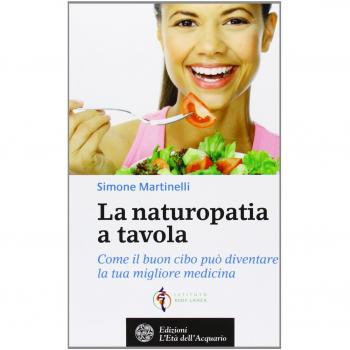La naturopatia a tavola. Come il buon cibo può diventare la tua migliore medicina