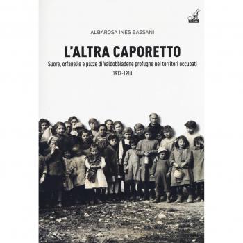 L'altra Caporetto. Suore, orfanelle e pazze di Valdobbiadene profughe nei territori occupati