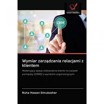 Wymiar zarządzania relacjami z klientem: Moderujący wpływ zadowolenia klienta na związek pomiędzy (CRMD) a wynikami organizacyjnymi: Moderuj¿cy wp¿yw ... pomi¿dzy (CRMD) a wynikami organizacyjnymi
