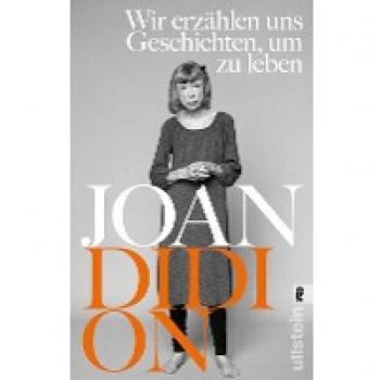 Joan Didion Wir Erzählen Uns Geschichten, Um Zu Leben: Mit Einem Vorwort Von Antje Ravic Strubel