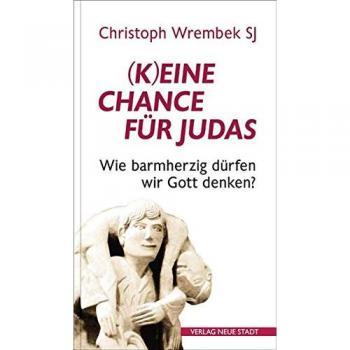 Christoph Wrembek (K)Eine Chance Für Judas?: Wie Barmherzig Wir Gott Denken Dürfen (Hilfen Zum Christlichen Leben)