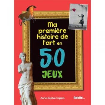 Anne-Sophie Coppin Ma Première Histoire De L'Art En 50 Jeux