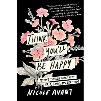 Think You'll Be Happy : Moving Through Grief with Grit, Grace, and Gratitude