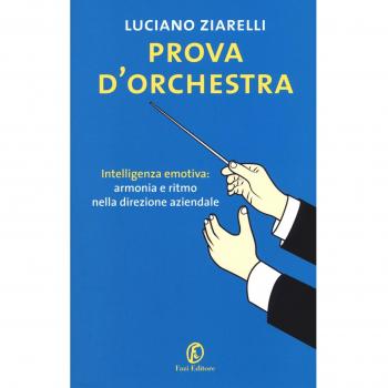 Prova d'orchestra. Intelligenza emotiva: armonia e ritmo nella direzione aziendale